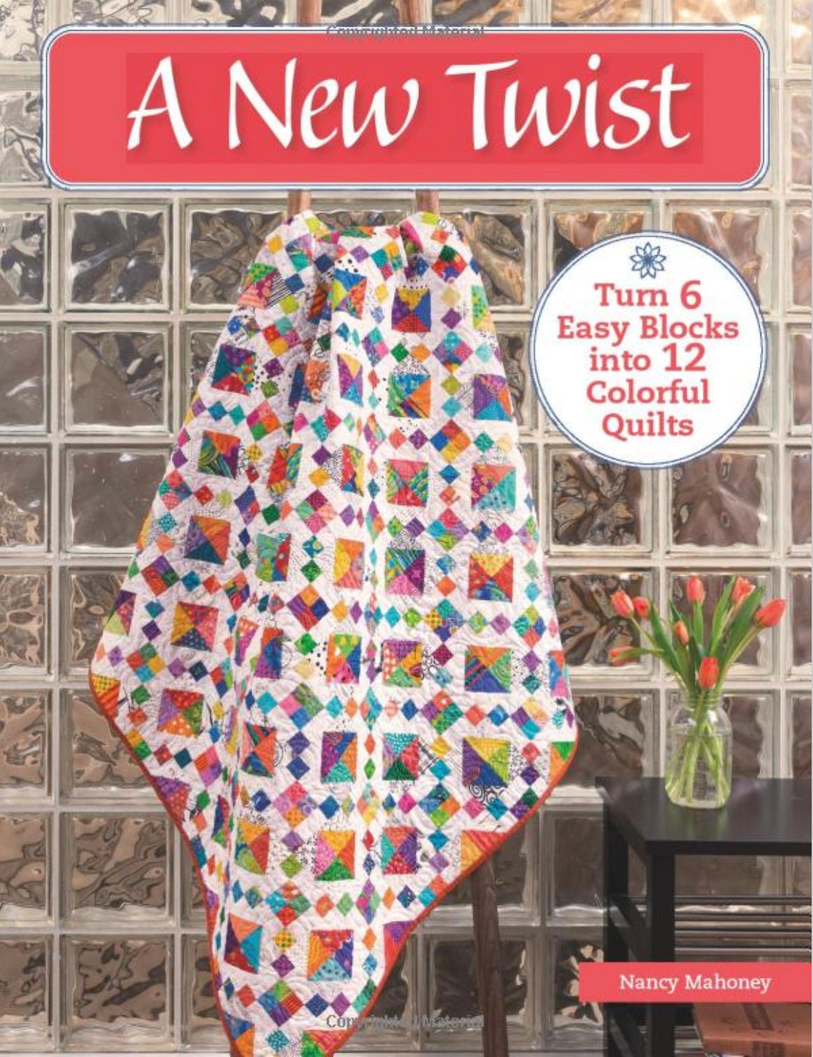 Nancy Mahoney's A New Twist - Turn 6 Easy Blocks into 12 Colorful Quilts Pattern Book (12 Projects Per Book)